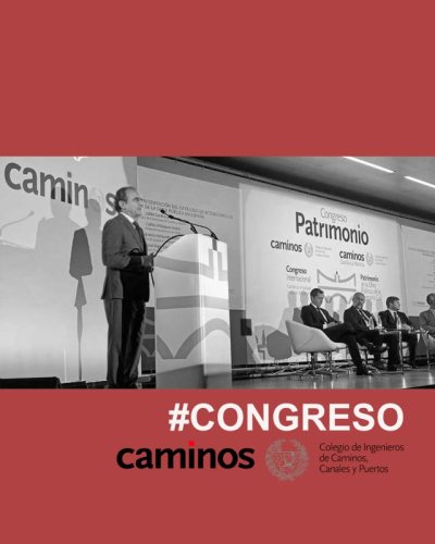 El Colegio de Ingenieros de Caminos, Canales y Puertos participa en el I Congreso Internacional de Patrimonio de la Obra P&uacute;blica y de la Ingenier&iacute;a Civil