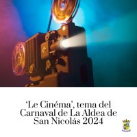 Le Cin&eacute;ma, tema del Carnaval de La Aldea de San Nicol&aacute;s 2024